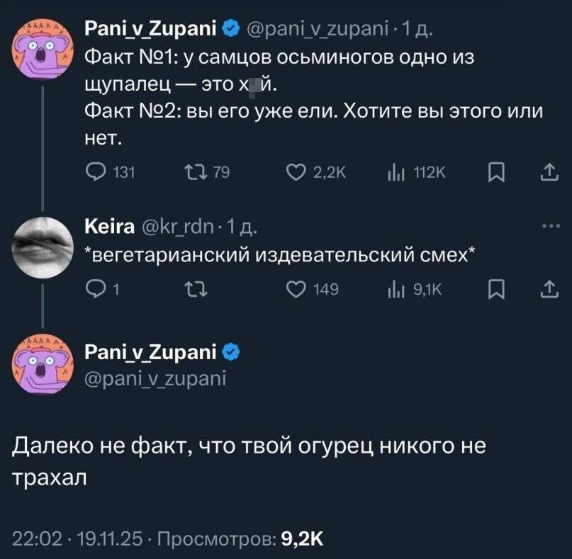 – Факт №1: у самцов осьминогов одно из щупалец — это х*й. Факт №2: вы его уже ели. Хотите вы этого или нет.
– *вегетарианский издевательский смех*
– Далеко не факт, что твой огурец никого не трахал.