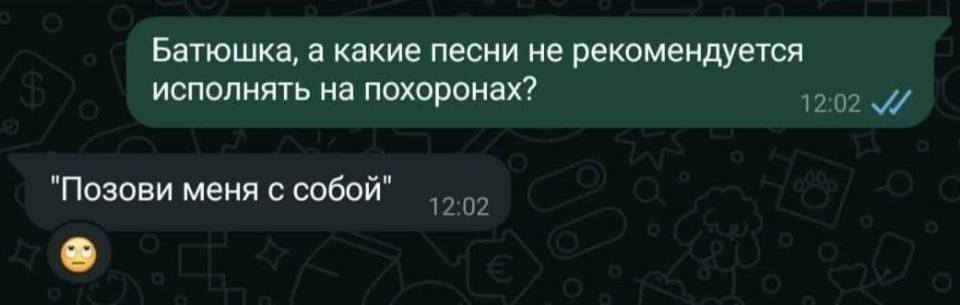– Батюшка, а какие песни не рекомендуется исполнять на похоронах?
– «Позови меня с собой»