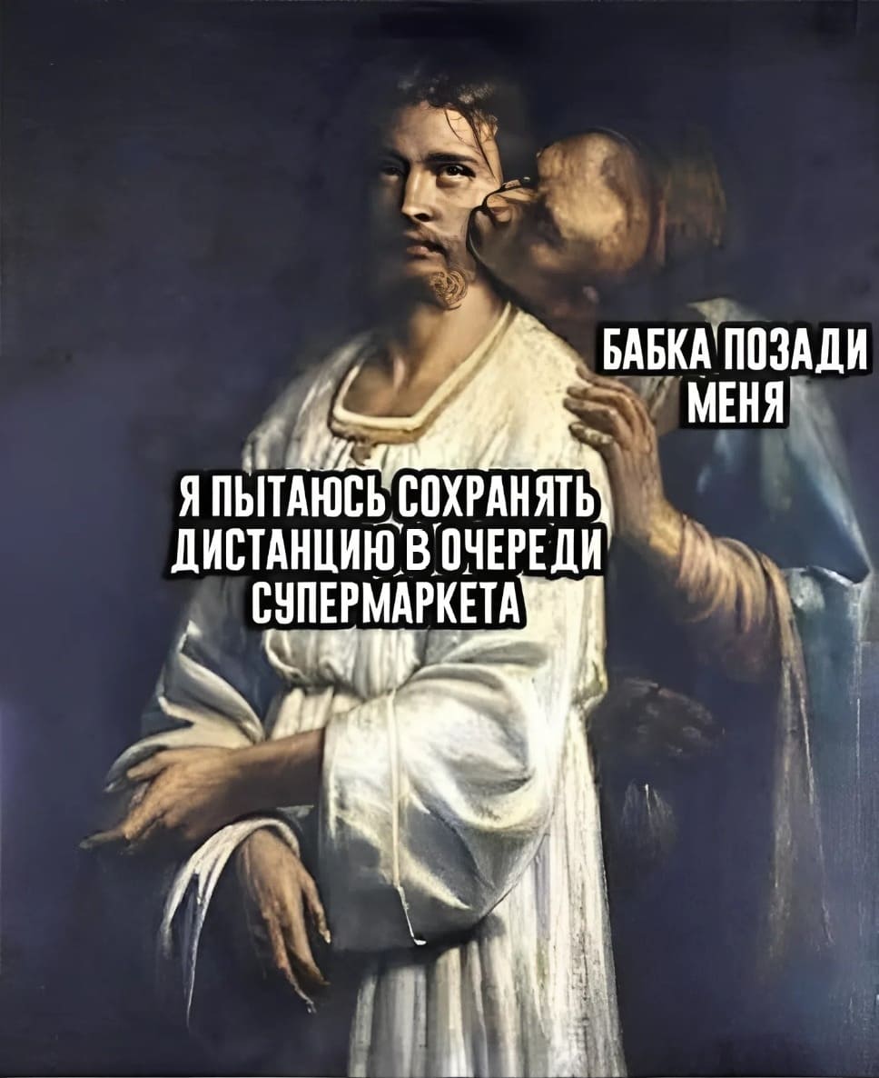 *Бабка позади меня*
*Я пытаюсь сохранять дистанцию стоя в очереди супермаркета*