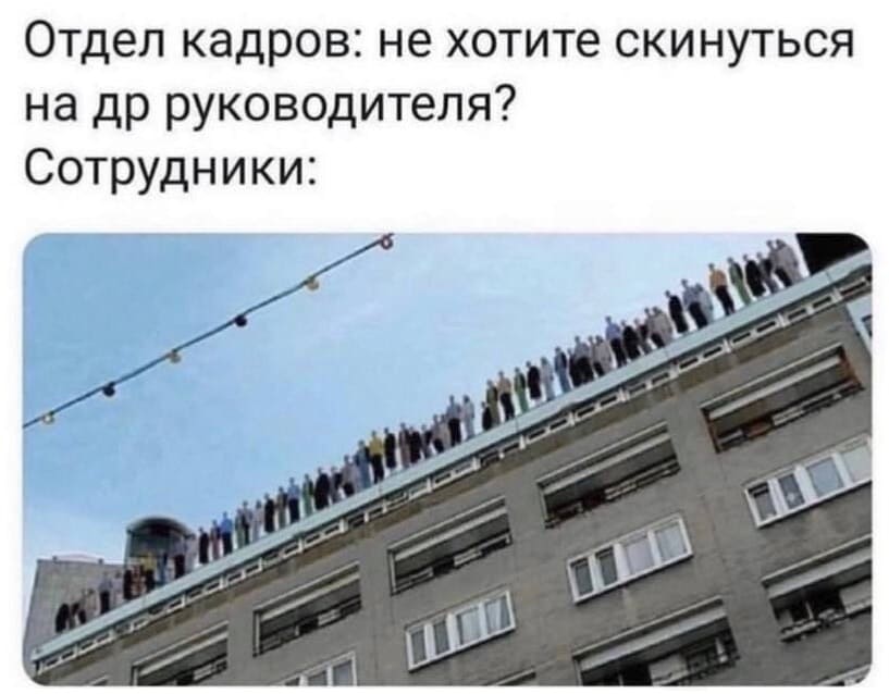 Отдел кадров: не хотите скинуться на ДР руководителя?
*Сотрудники*