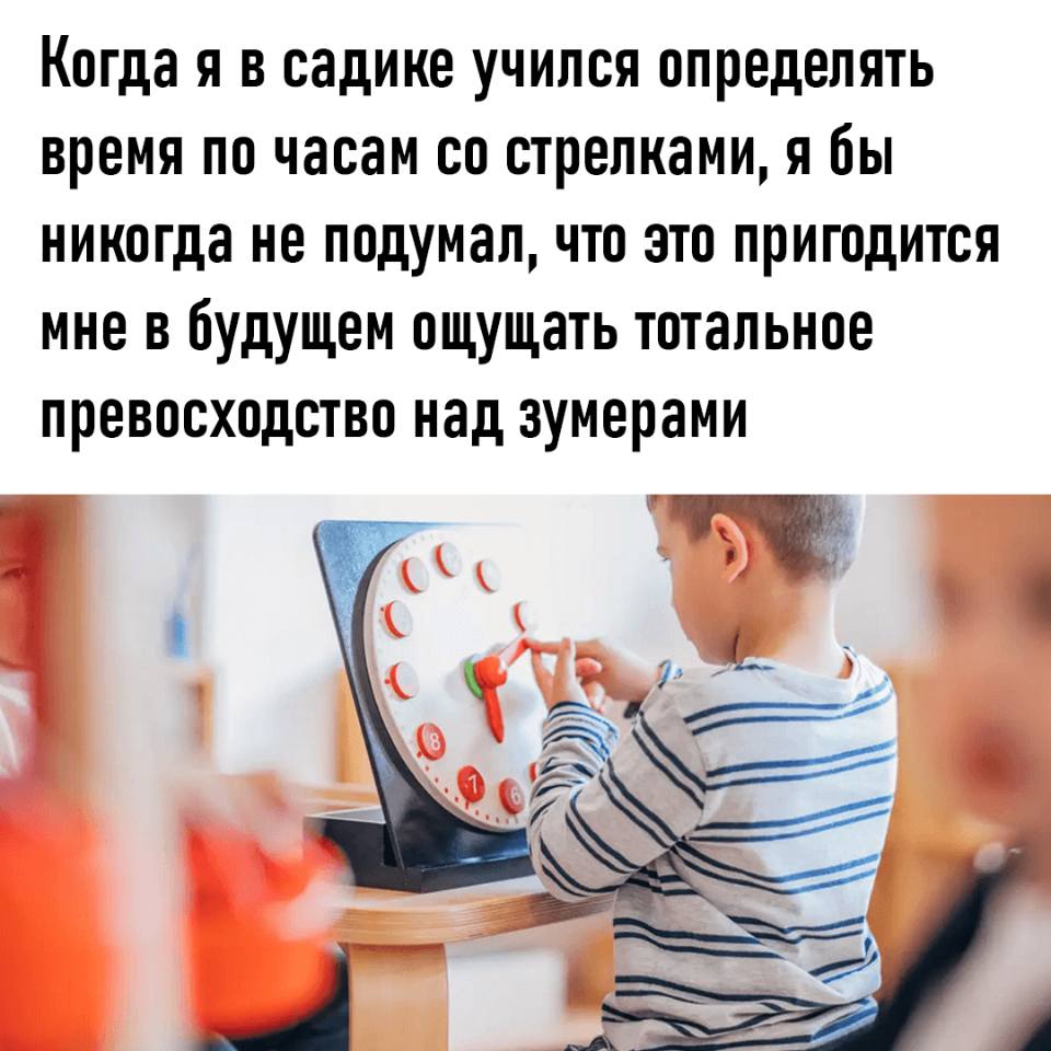 Когда я в садике учился определять время по часам со стрелками, я бы никогда не подумал, что это пригодится мне в будущем ощущать тотальное превосходство над зумерами.