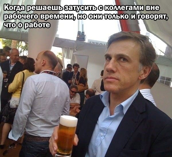 Когда решаешь затусить с коллегами вне рабочего времени, но они только и говорят, что о работе.