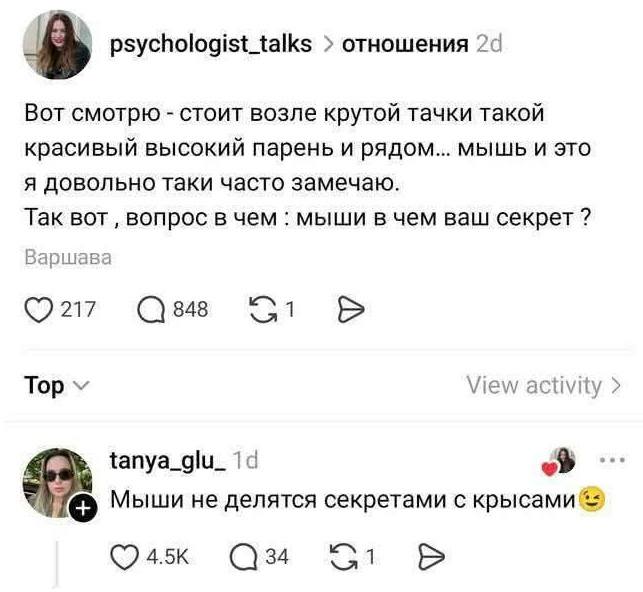 – Вот смотрю — стоит возле крутой тачки такой красивый высокий парень и рядом... мышь и это я довольно таки часто замечаю. Так вот, вопрос в чем: мыши в чём ваш секрет?
– Мыши не делятся секретами с крысами.