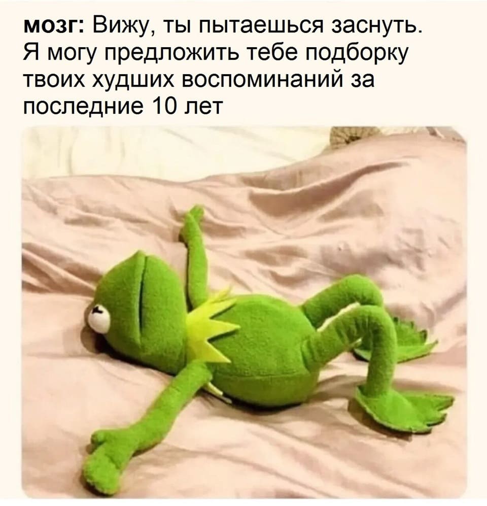 Мозг: Вижу, ты пытаешься заснуть. Я могу предложить тебе подборку твоих худших воспоминаний за последние 10 лет.