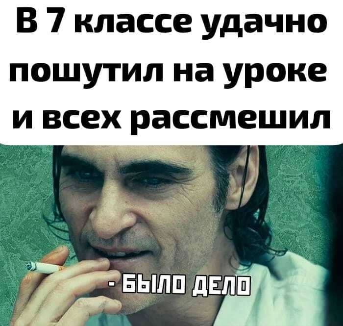 *Когда в 7 классе удачно пошутил на уроке и всех рассмешил*