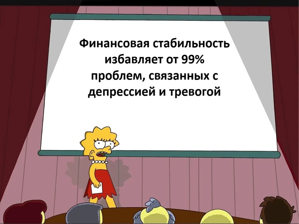 Финансовая стабильность избавляет от 99% проблем, связанных с депрессией и тревогой.