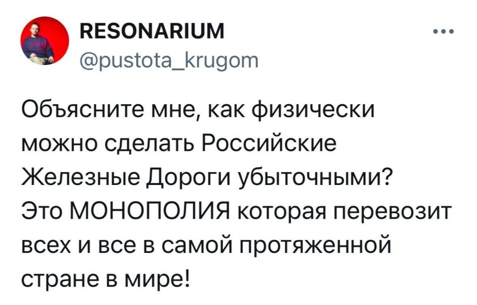 Объясните мне, как физически можно сделать Российские Железные Дороги убыточными? Это МОНОПОЛИЯ которая перевозит всех и все в самой протяженной стране в мире!
