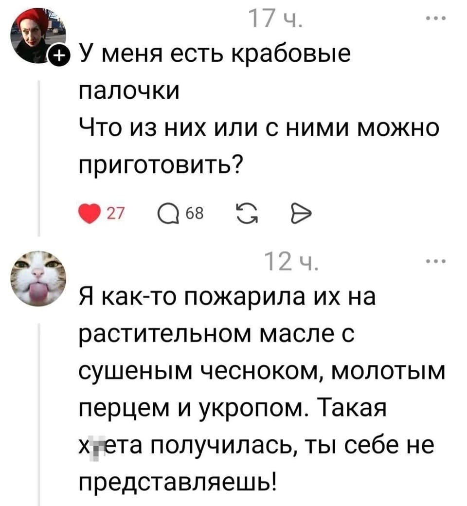 – У меня есть крабовые палочки. Что из них или с ними можно приготовить?
– Я как-то пожарила их на растительном масле с сушеным чесноком, молотым перцем и укропом. Такая хня получилась, ты себе не представляешь!