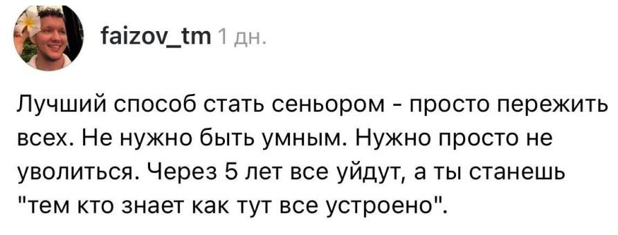 Лучший способ стать сеньором – просто пережить всех. Не нужно быть умным. Нужно просто не уволиться. Через 5 лет все уйдут, а ты станешь «тем кто знает как тут все устроено».