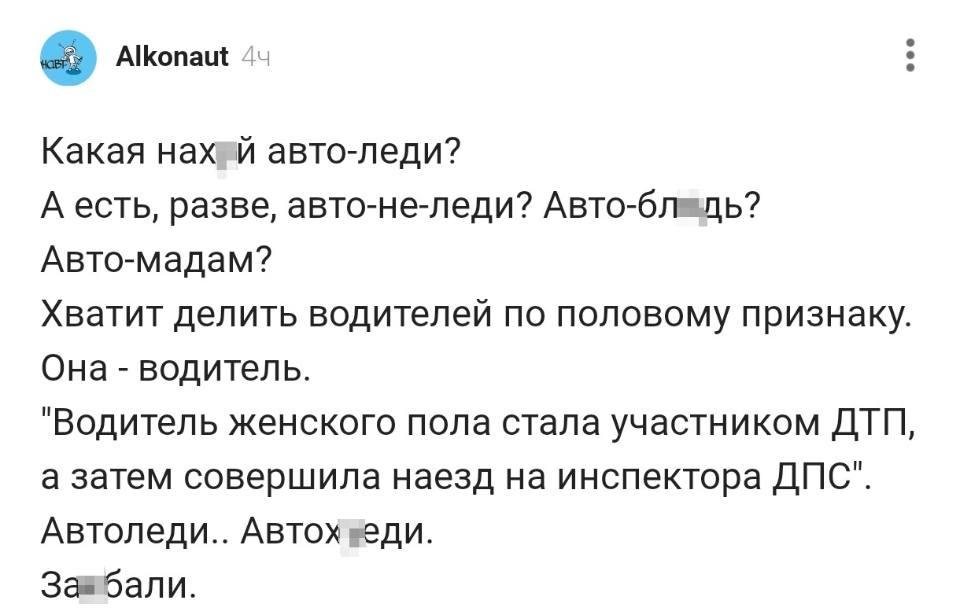 Какая нах*й авто-леди?
А есть, разве, авто-не-леди? Авто-бл*дь? Авто-мадам?
Хватит делить водителей по половому признаку.
Она – водитель.
«Водитель женского пола стала участником ДТП, а затем совершила наезд на инспектора ДПС».
Автоледи.. Автох*еди.
За*бали.