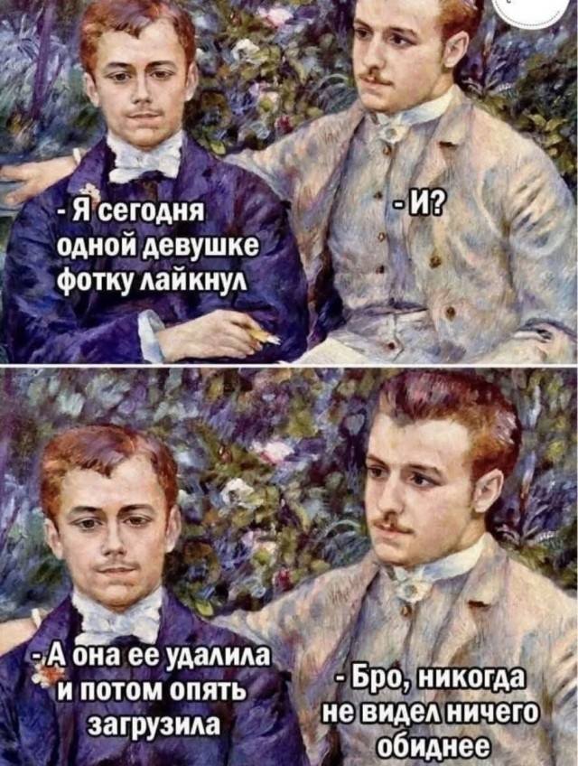 – Я сегодня одной девушке фотку лайкнул.
– А она что?
– А она её удалила и потом опять загрузила...
– Бро, никогда не видел ничего более обидного...