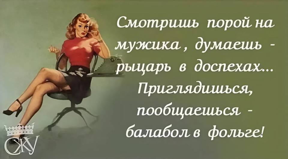 Смотришь порой на мужика, думаешь — рыцарь в доспехах...
Приглядишься, пообщаешься — балабол в фольге!