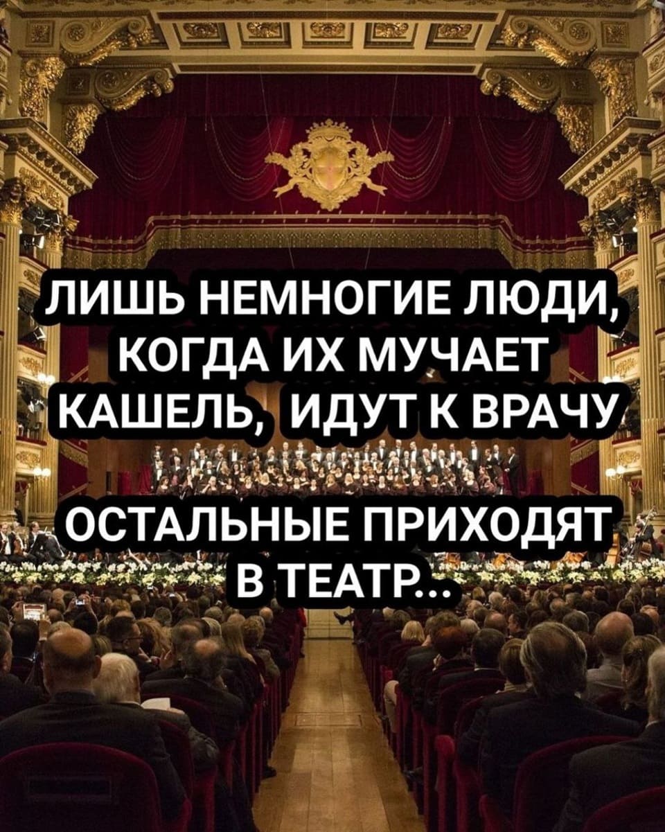 Лишь немногие люди, когда их мучает кашель, идут к врачу. Остальные приходят в театр...