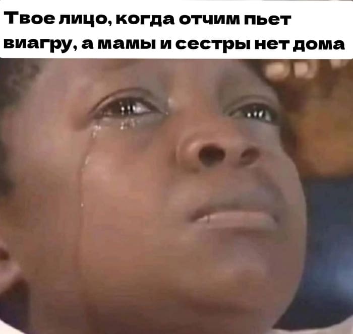 Твоё лицо, когда отчим пьёт виагру, а мамы и сестры нет дома.