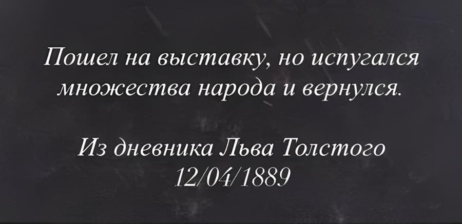 Пошёл на выставку, но испугался множества народа и вернулся.
Из Дневника Льва Толстого 12/05/1889