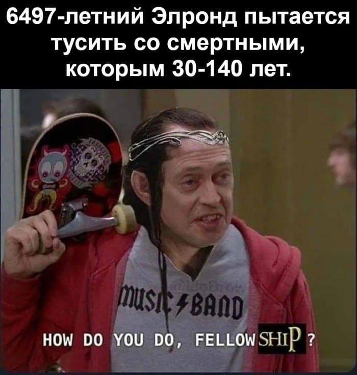 6497-летний Элронд пытается тусить со смертными, которым 30-140 лет.