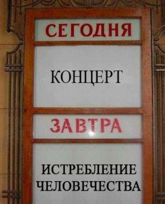 СЕГОДНЯ
КОНЦЕРТ
ЗАВТРА
ИСТРЕБЛЕНИЕ ЧЕЛОВЕЧЕСТВА