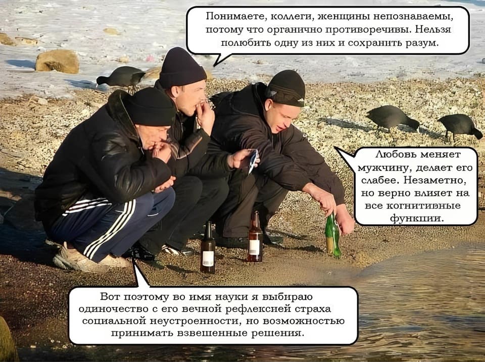 – Понимаете, коллеги, женщины непознаваемы, потому что органично противоречивы. Нельзя полюбить одну из них н сохранить разум.
– Любовь меняет мужчину, делает его слабее. Незаметно, но верно влияет на все когнитивные функции.
– Вот поэтому во имя науки я выбираю одиночество с его вечной рефлексией страха социальной неустроенности, но возможностью принимать взвешенные решения.