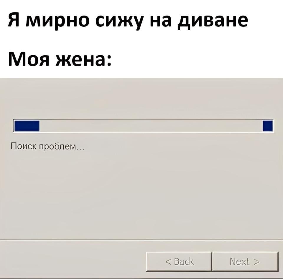 *Я мирно сижу на диване*
Моя жена: Поиск проблем...