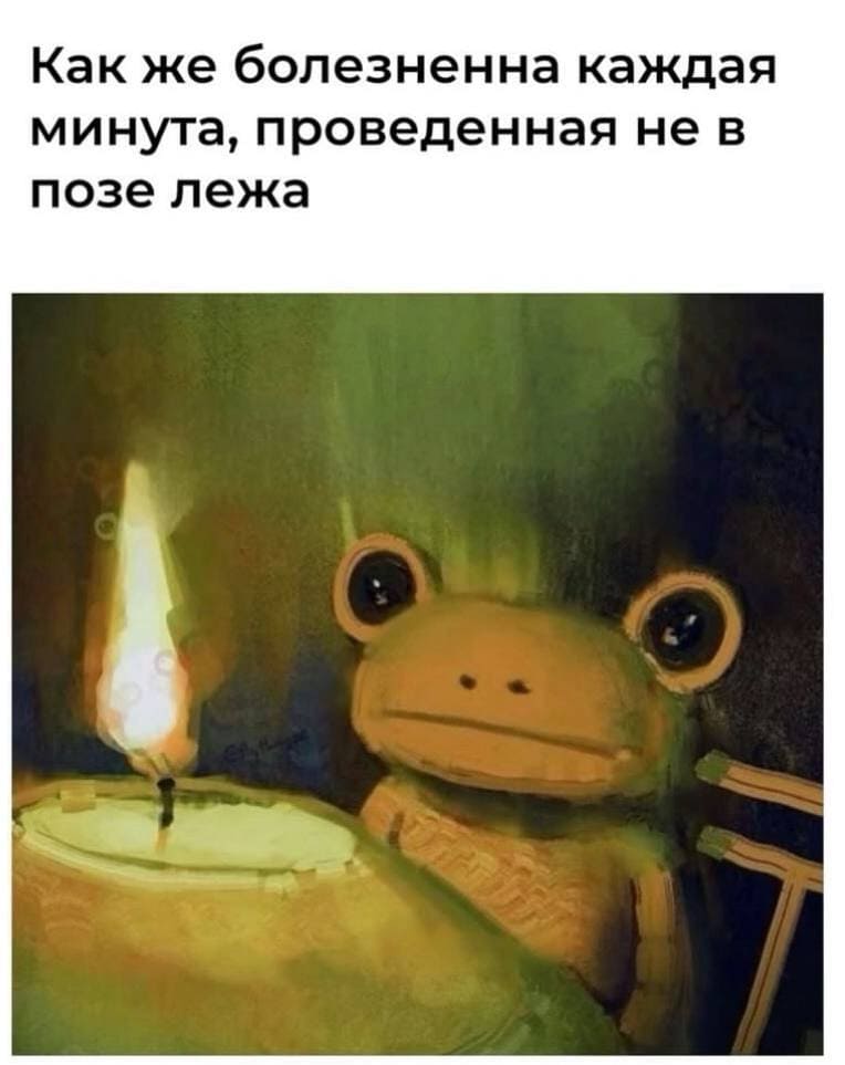 *Как же болезненна каждая минута, проведенная не в позе лёжа*
