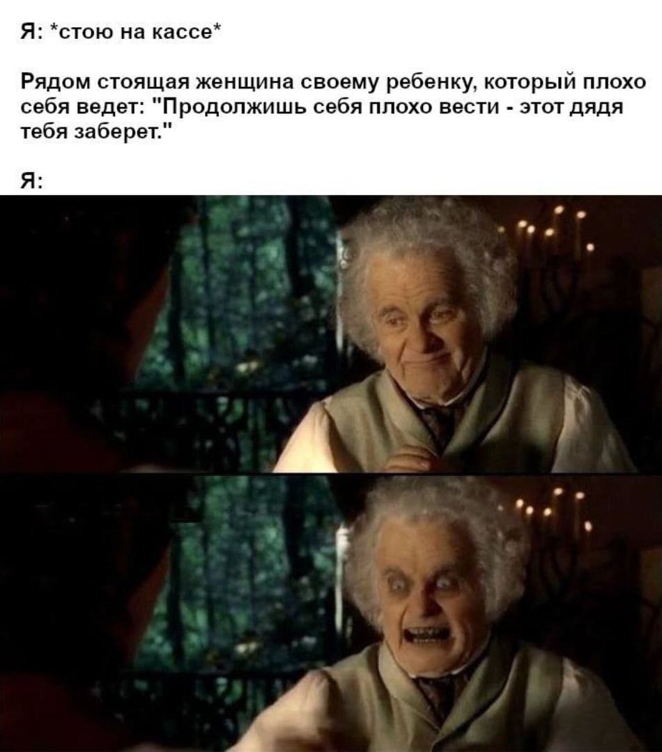 Я: *стою на кассе*
Рядом стоящая женщина своему ребенку, который плохо себя ведет: «Продолжишь себя плохо вести – этот дядя тебя заберёт.»
Я: