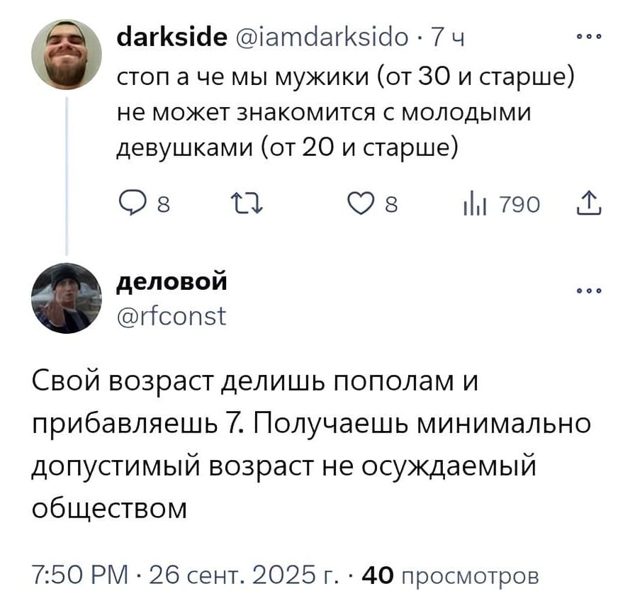 – Стоп, а че мы мужики (от 30 и старше) не может знакомиться с молодыми девушками (от 20 и старше)?
– Свой возраст делишь пополам и прибавляешь 7. Получаешь минимально допустимый возраст не осуждаемый обществом.