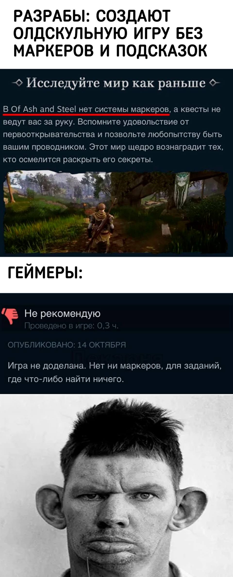 РАЗРАБЫ: СОЗДАЮТ ОЛДСКУЛЬНУЮ ИГРУ БЕЗ МАРКЕРОВ И ПОДСКАЗОК.
Исследуйте мир как раньше! В of Ash and Steel нет системы маркеров, а квесты не ведут вас за руку. Вспомните удовольствие от первооткрывательства и позвольте любопытству быть вашим проводником. Этот мир щедро вознаградит тех, кто осмелится раскрыть его секреты.

ГЕИМЕРЫ:
Не рекомендую. Игра не доделана. Нет ни маркеров, для заданий, где что-либо найти ничего.