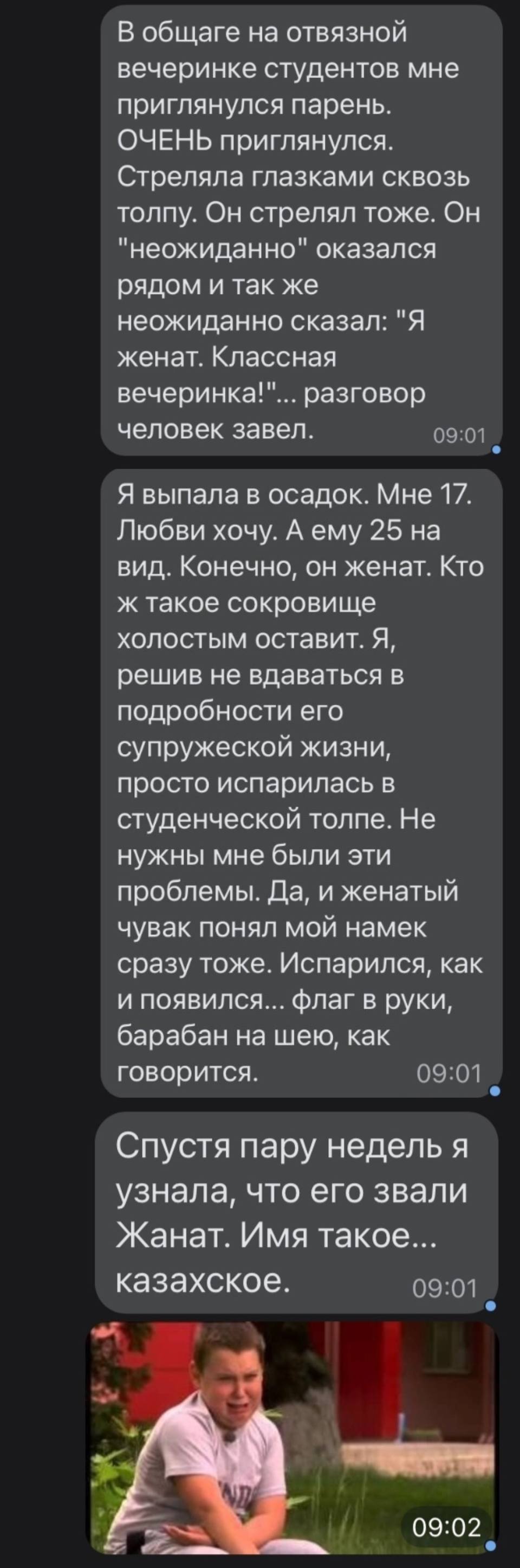 В общаге на отвязной вечеринке студентов мне приглянулся парень. ОЧЕНЬ приглянулся. Стреляла глазками сквозь толпу. Он стрелял тоже. Он «неожиданно» оказался рядом и так же неожиданно сказал: «Я женат. Классная вечеринка!»... Разговор человек завел. Я выпала в осадок. Мне 17. Любви хочу. А ему 25 на вид. Конечно, он женат. Кто ж такое сокровище холостым оставит. Я, решив не вдаваться в подробности его супружеской жизни, просто испарилась в студенческой толпе. Не нужны мне были эти проблемы. Да, и женатый чувак понял мой намек сразу тоже. Испарился, как и появился... флаг в руки, барабан на шею, как говорится. 
Спустя пару недель я узнала, что его звали Жанат. Имя такое... казахское.