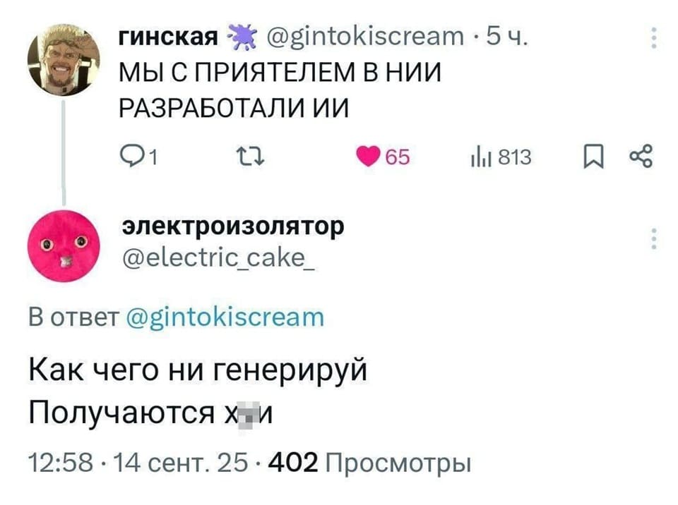 – МЫ С ПРИЯТЕЛЕМ В НИИ
РАЗРАБОТАЛИ ИИ

Как чего ни генерируй
Получаются х^и