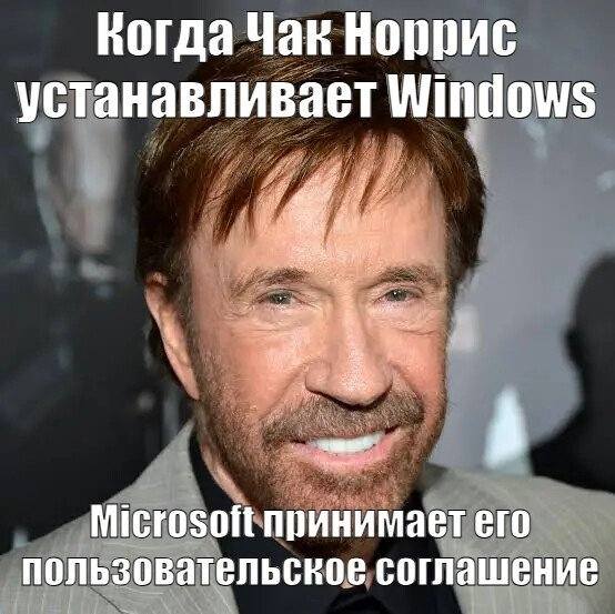 *Когда Чак Норрис устанавливает Windows
Microsoft принимает его пользовательское соглашение*