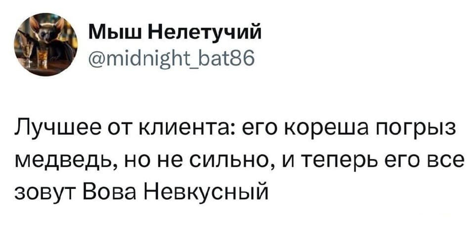 Лучшее от клиента: его кореша погрыз медведь, но не сильно, и теперь его все зовут Вова Невкусный.