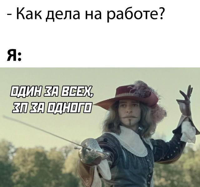 – Как дела на работе?
– Один за всех, ЗП за одного!
