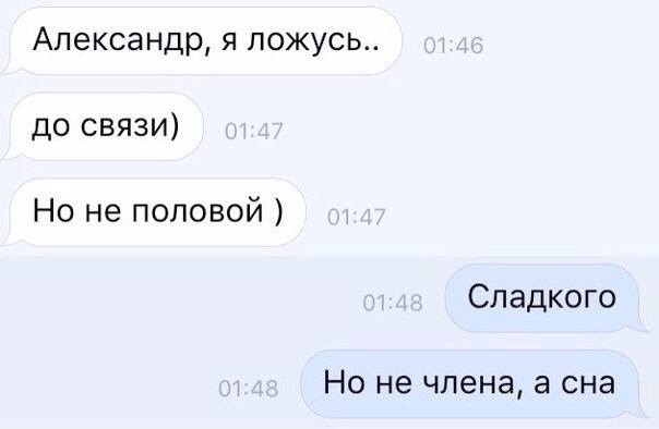 – Александр, я ложусь.. до связи) Но не половой )
– Сладкого. Но не члена, а сна.