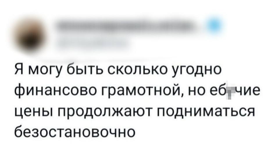 Я могу быть сколько угодно финансово грамотной, но еб*чие цены продолжают подниматься безостановочно.