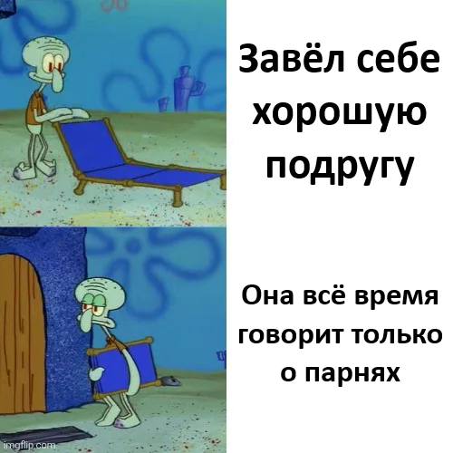 *Завёл себе хорошую подругу*
*Она всё время говорит только о парнях*