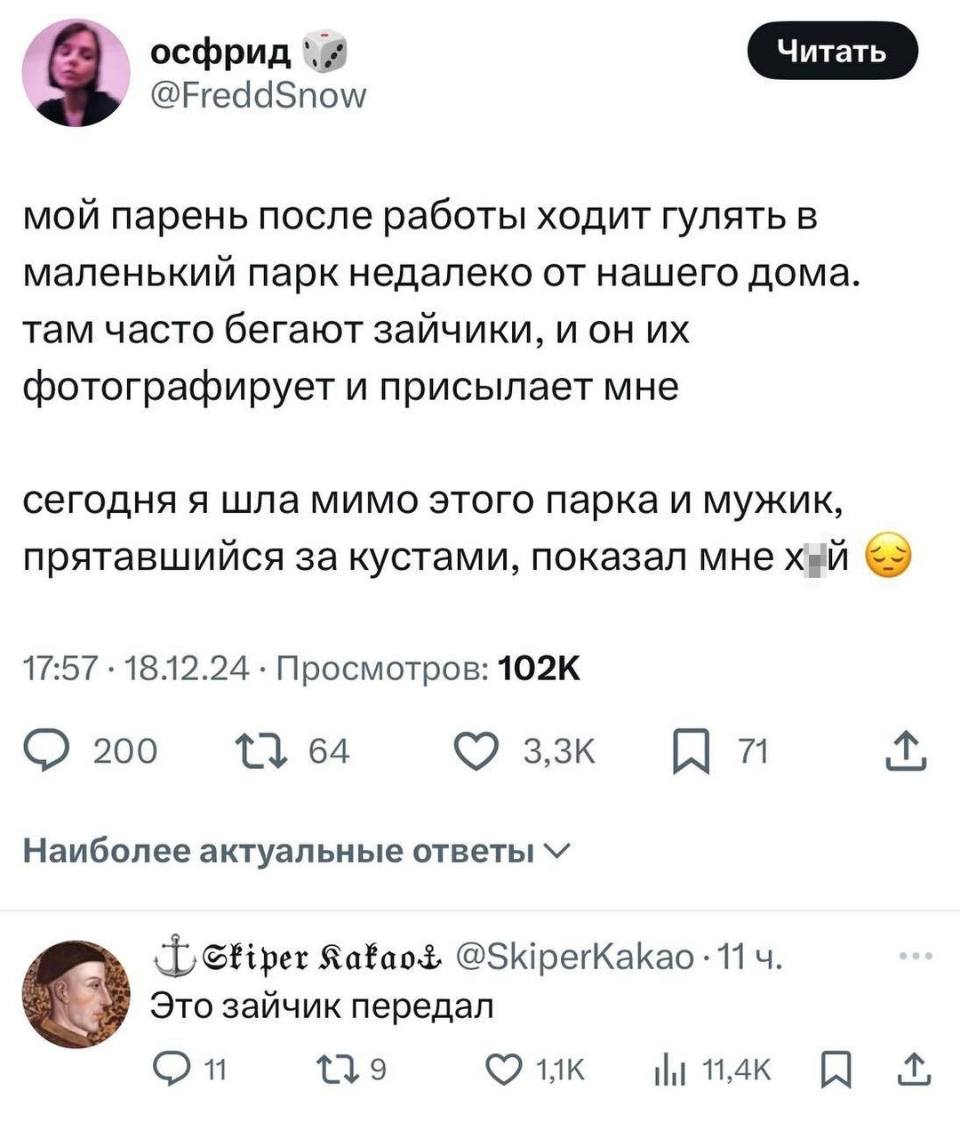 – Мой парень после работы ходит гулять в маленький парк недалеко от нашего дома. Там часто бегают зайчики, и он их фотографирует и присылает мне. Сегодня я шла мимо этого парка и мужик, прятавшийся за кустами, показал мне йух.
– Это зайчик передал.