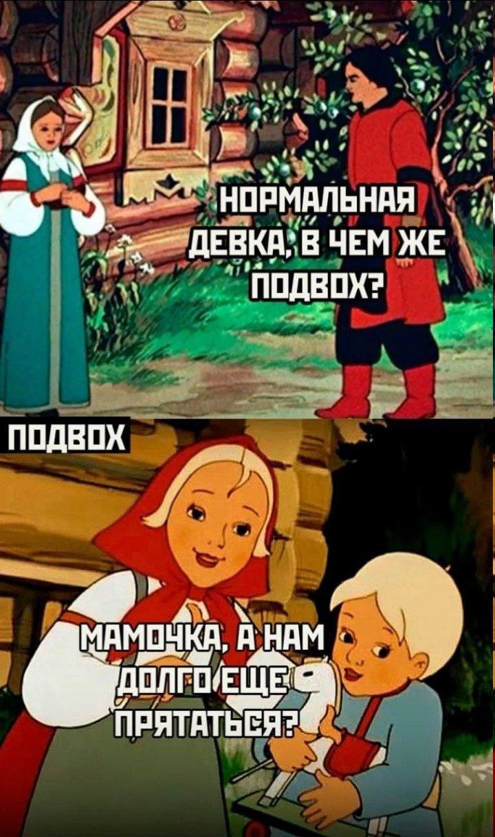 Парень:
– Нормальная девка, в чём же подвох?
Дети:
– Мамочка, а нам долго ещё прятаться?