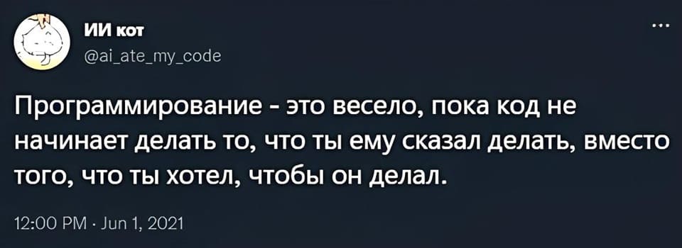 Программирование – это весело, пока код не начинает делать то, что ты ему сказал делать, вместо того, что ты хотел, чтобы он делал.