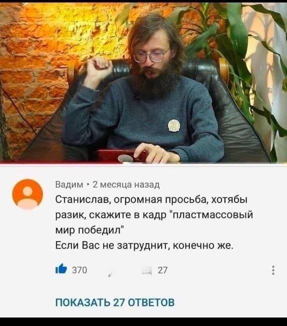 Станислав, огромная просьба, худобы разик, скажите в кадр «Пластмассовый мир победил» Если Вас не затруднит, конечно же.