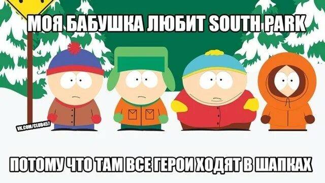 *Моя бабушка любит мультфильм SOUTH PARK потому что там все персонажи ходят в шапках*