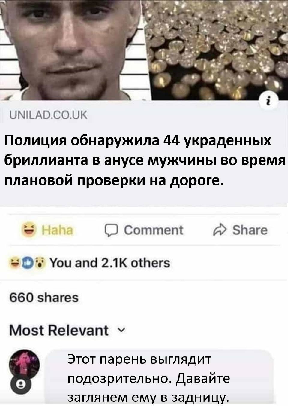 Новостной заголовок: Полиция обнаружила 44 украденных бриллианта в анусе мужчины во время плановой проверки на дороге.
Комментарий: Этот парень выглядит подозрительно. Давайте заглянем ему в задницу.
