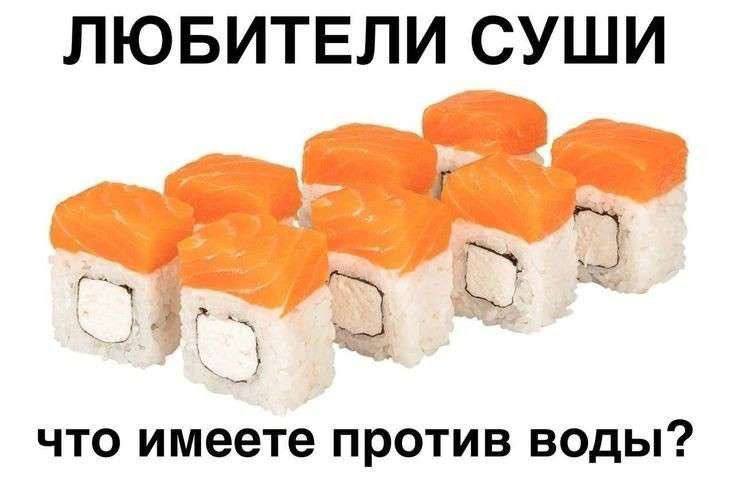 Вопрос: Любители суши, что имеете против воды?