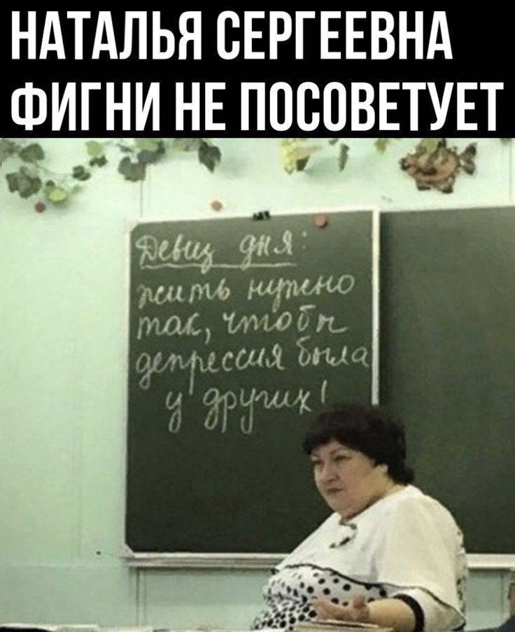 *НАТАЛЬЯ СЕРГЕЕВНА ФИГНИ НЕ ПОСОВЕТУЕТ*
Девиз дня: Жизнь нужно так, чтобы депрессия была у других!