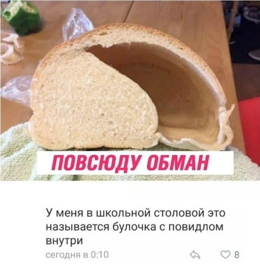 *ПОВСЮДУ ОБМАН*
– У меня в школьной столовой это называется булочка с повидлом внутри.