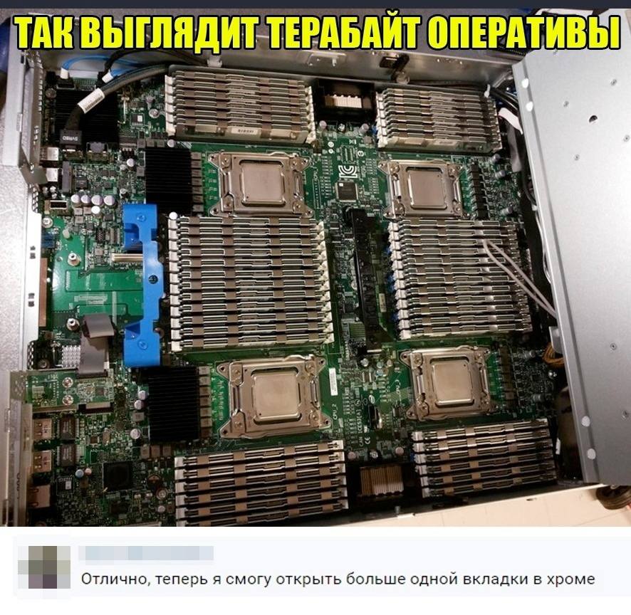 *Так выглядит терабайт оперативы*
– Отлично, теперь я смогу открыть больше одной вкладки в хроме!