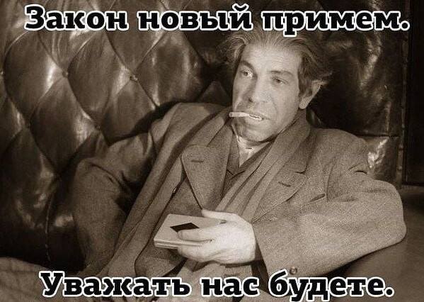 Закон новый примем. Уважать нас будете.