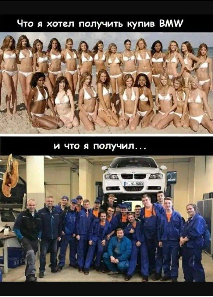 Что я хотел получить купив BMW:
*Куча тёлок*
И что я получил...
*Автосервис*