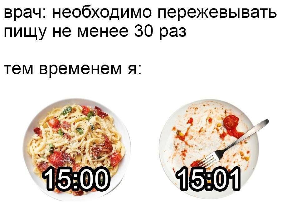 Врач: необходимо пережевывать пищу не менее 30 раз
Тем временем я: *съедаю всё за одну минуту*