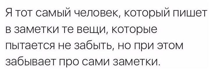 Я тот самый человек, который пишет в заметки те вещи, которые пытается не забыть, но при этом забывает про сами заметки.