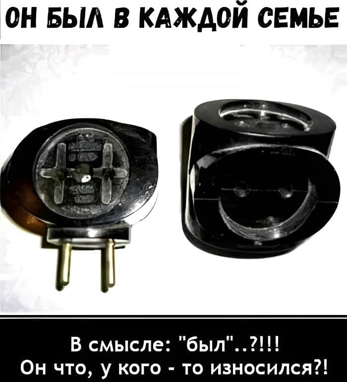 *ОН БЫЛ В КАЖДОЙ СЕМЬЕ*
– В смысле: «был»..?!!! Он что, у кого-то износился?!